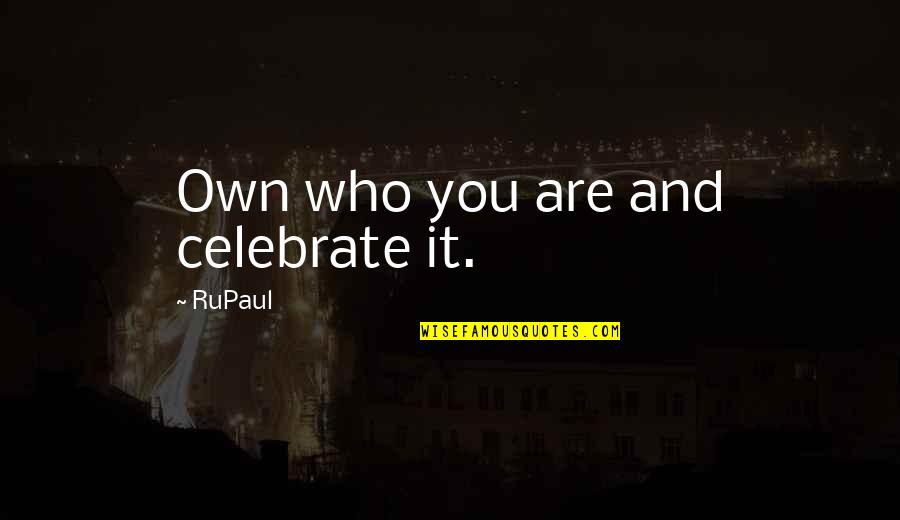 Phil Tufnell Quotes By RuPaul: Own who you are and celebrate it. Phil Tufnell Quotes By RuPaul: Own who you are and celebrate it.