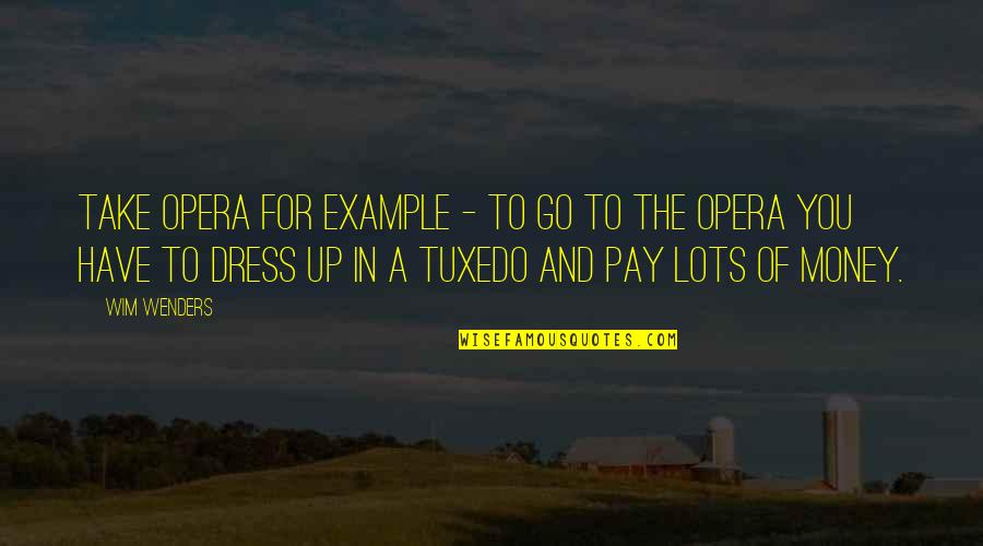 Phil Tufnell Quotes By Wim Wenders: Take opera for example - to go to Phil Tufnell Quotes By Wim Wenders: Take opera for example - to go to