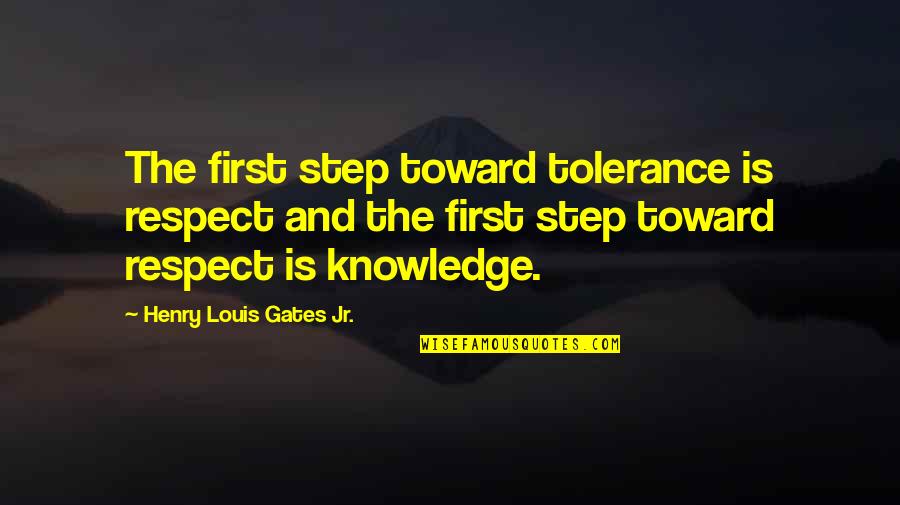 Phil Vickery Quotes By Henry Louis Gates Jr.: The first step toward tolerance is respect and