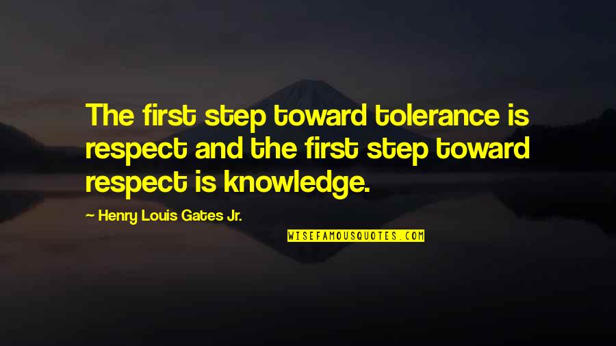 Phil Vickery Quotes By Henry Louis Gates Jr.: The first step toward tolerance is respect and Phil Vickery Quotes By Henry Louis Gates Jr.: The first step toward tolerance is respect and