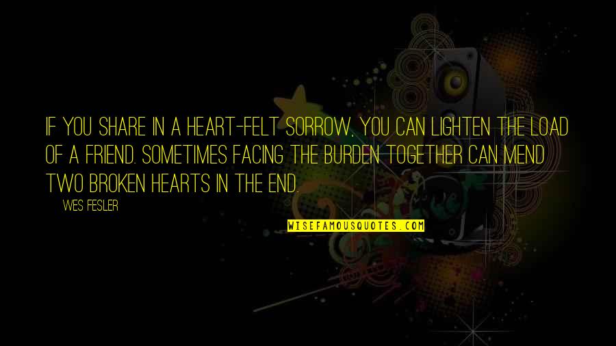 Phil Vickery Quotes By Wes Fesler: If you share in a heart-felt sorrow, you Phil Vickery Quotes By Wes Fesler: If you share in a heart-felt sorrow, you