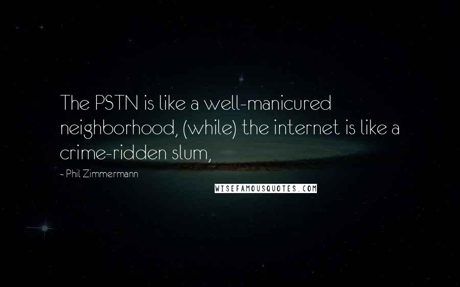 Phil Zimmermann quotes: The PSTN is like a well-manicured neighborhood, (while) the internet is like a crime-ridden slum,