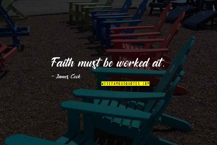 Phil138 Quotes By James Cook: Faith must be worked at. Phil138 Quotes By James Cook: Faith must be worked at.
