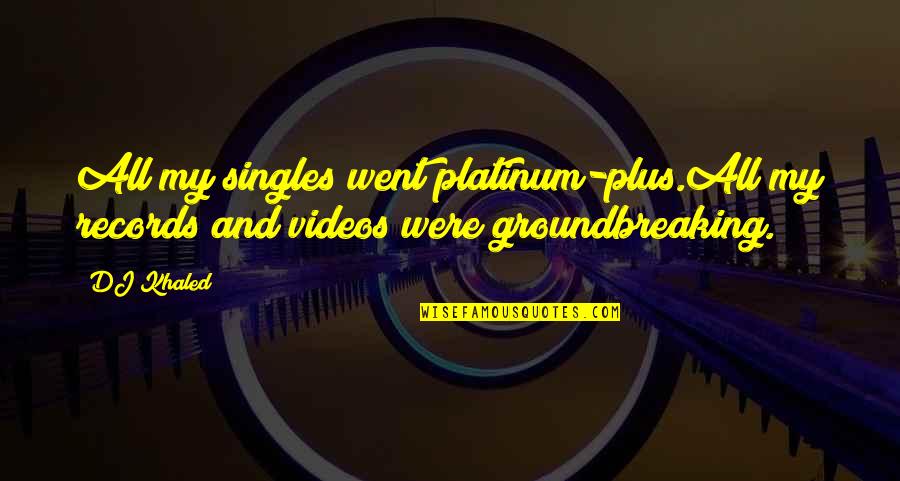 Philacus Quotes By DJ Khaled: All my singles went platinum-plus.All my records and