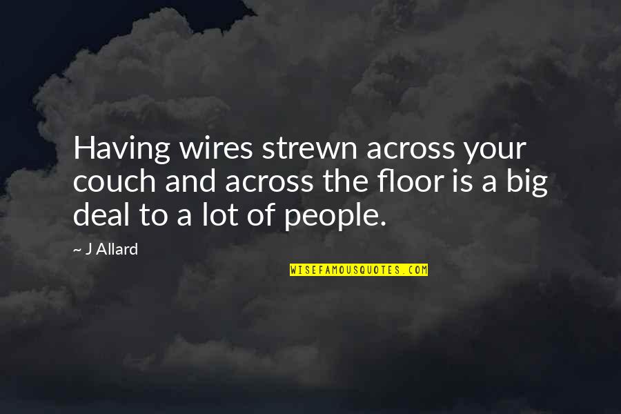 Philacus Quotes By J Allard: Having wires strewn across your couch and across