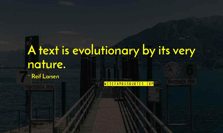 Philacus Quotes By Reif Larsen: A text is evolutionary by its very nature.
