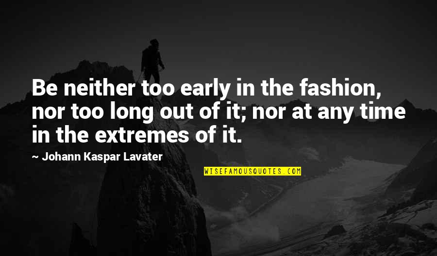 Philadelphia Collins Quotes By Johann Kaspar Lavater: Be neither too early in the fashion, nor