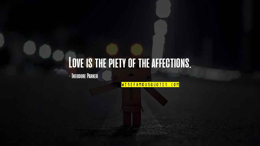 Philadelphia Events Quotes By Theodore Parker: Love is the piety of the affections.