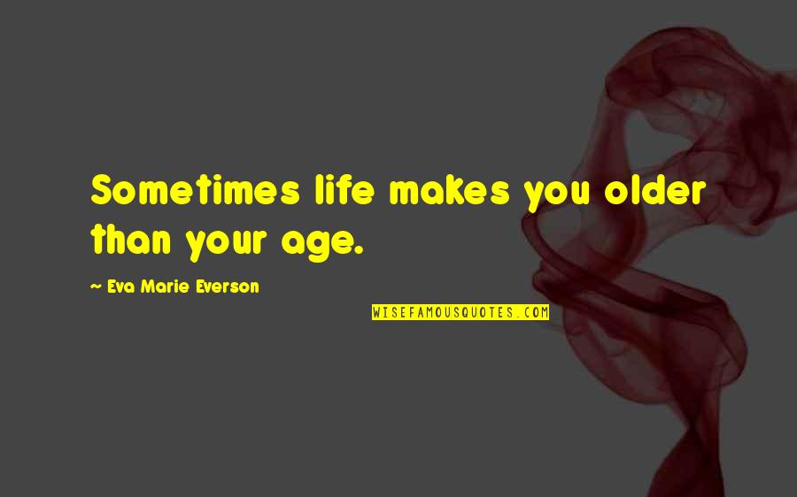 Philadelphia Fans Quotes By Eva Marie Everson: Sometimes life makes you older than your age.