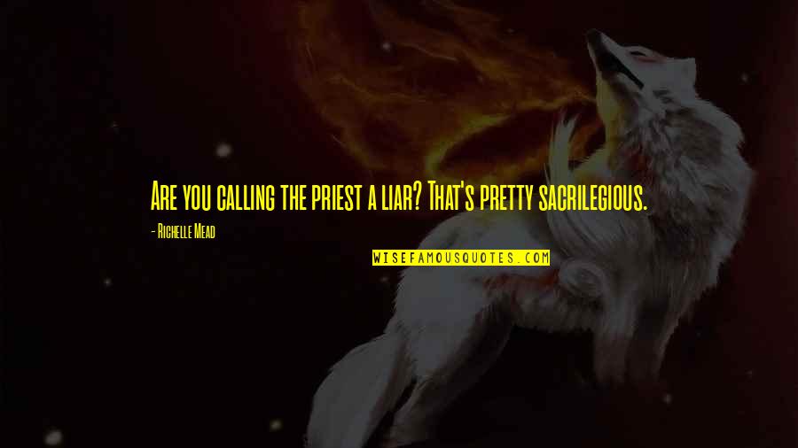 Philadelphia Fans Quotes By Richelle Mead: Are you calling the priest a liar? That's