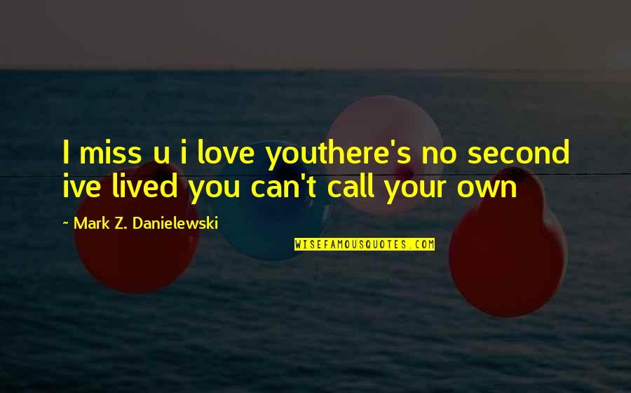 Philadelphia Lawyer Quotes By Mark Z. Danielewski: I miss u i love youthere's no second Philadelphia Lawyer Quotes By Mark Z. Danielewski: I miss u i love youthere's no second
