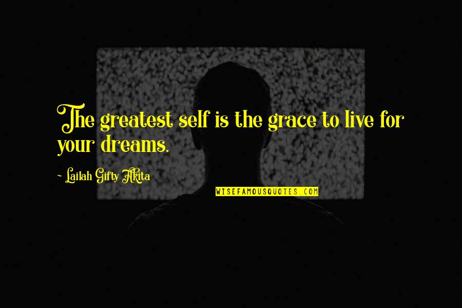 Philadelphia Slang Quotes By Lailah Gifty Akita: The greatest self is the grace to live