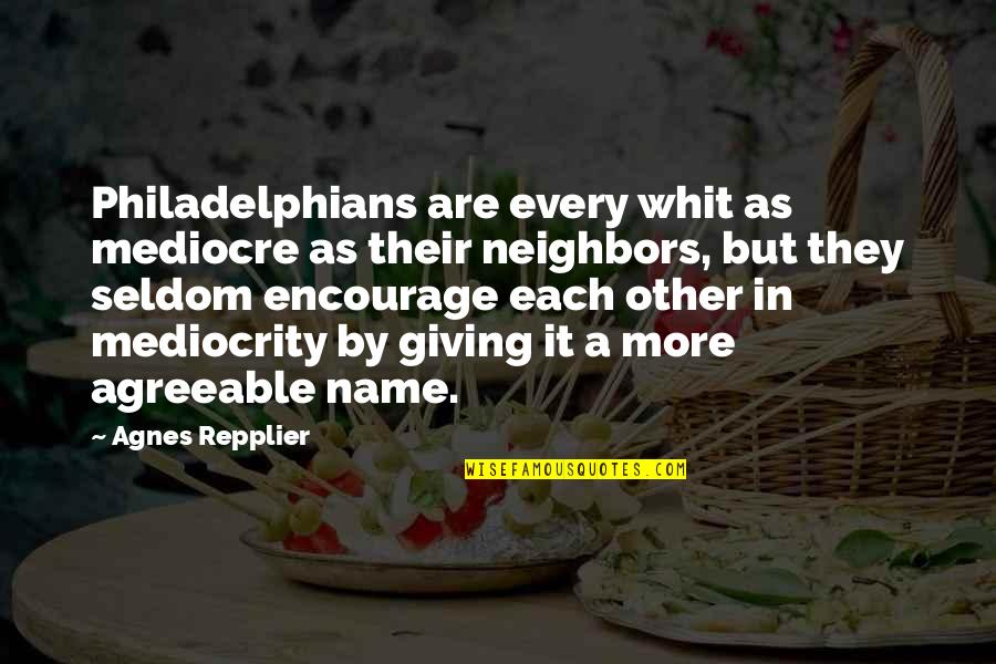 Philadelphians Quotes By Agnes Repplier: Philadelphians are every whit as mediocre as their