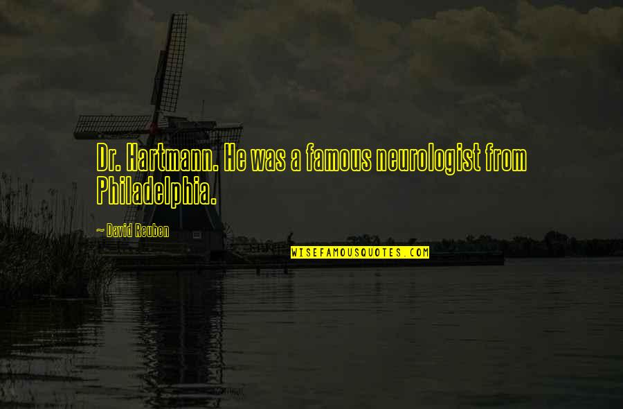 Philadelphia's Quotes By David Reuben: Dr. Hartmann. He was a famous neurologist from Philadelphia's Quotes By David Reuben: Dr. Hartmann. He was a famous neurologist from