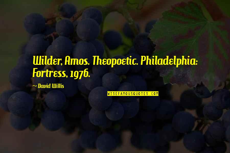 Philadelphia's Quotes By David Willis: Wilder, Amos. Theopoetic. Philadelphia: Fortress, 1976. Philadelphia's Quotes By David Willis: Wilder, Amos. Theopoetic. Philadelphia: Fortress, 1976.