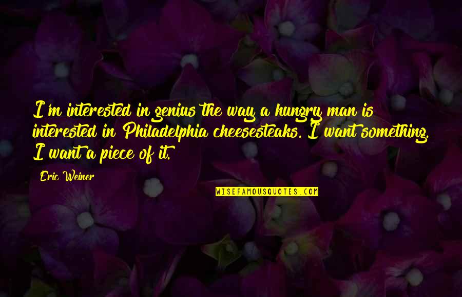 Philadelphia's Quotes By Eric Weiner: I'm interested in genius the way a hungry Philadelphia's Quotes By Eric Weiner: I'm interested in genius the way a hungry