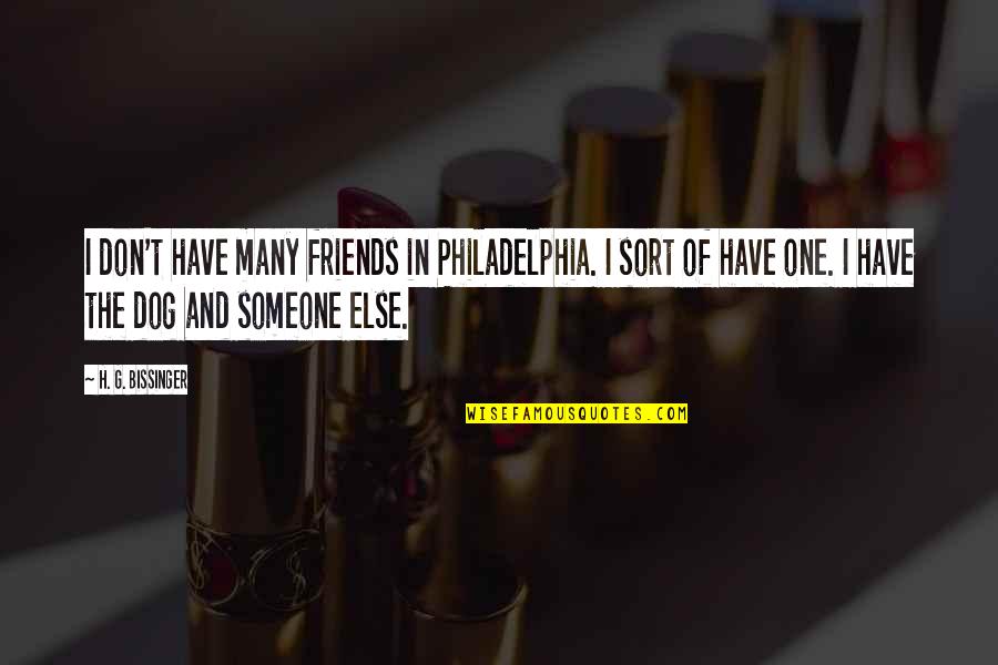 Philadelphia's Quotes By H. G. Bissinger: I don't have many friends in Philadelphia. I Philadelphia's Quotes By H. G. Bissinger: I don't have many friends in Philadelphia. I