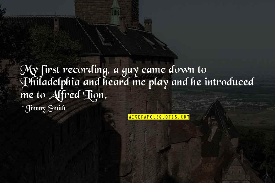 Philadelphia's Quotes By Jimmy Smith: My first recording, a guy came down to Philadelphia's Quotes By Jimmy Smith: My first recording, a guy came down to