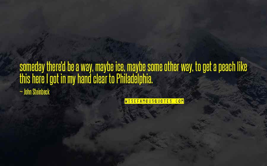 Philadelphia's Quotes By John Steinbeck: someday there'd be a way, maybe ice, maybe Philadelphia's Quotes By John Steinbeck: someday there'd be a way, maybe ice, maybe