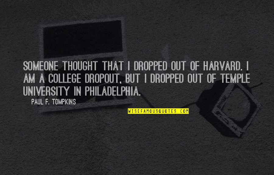 Philadelphia's Quotes By Paul F. Tompkins: Someone thought that I dropped out of Harvard. Philadelphia's Quotes By Paul F. Tompkins: Someone thought that I dropped out of Harvard.