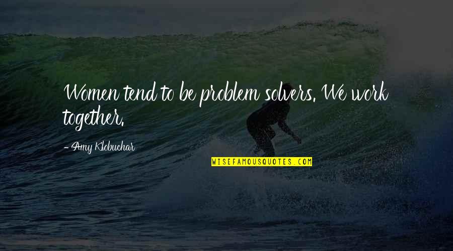 Philammon Quotes By Amy Klobuchar: Women tend to be problem solvers. We work Philammon Quotes By Amy Klobuchar: Women tend to be problem solvers. We work