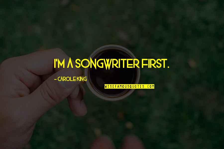 Philander Knox Quotes By Carole King: I'm a songwriter first. Philander Knox Quotes By Carole King: I'm a songwriter first.
