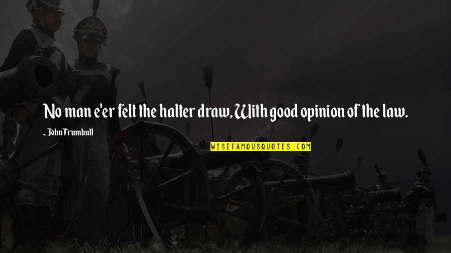 Philander Knox Quotes By John Trumbull: No man e'er felt the halter draw, With Philander Knox Quotes By John Trumbull: No man e'er felt the halter draw, With