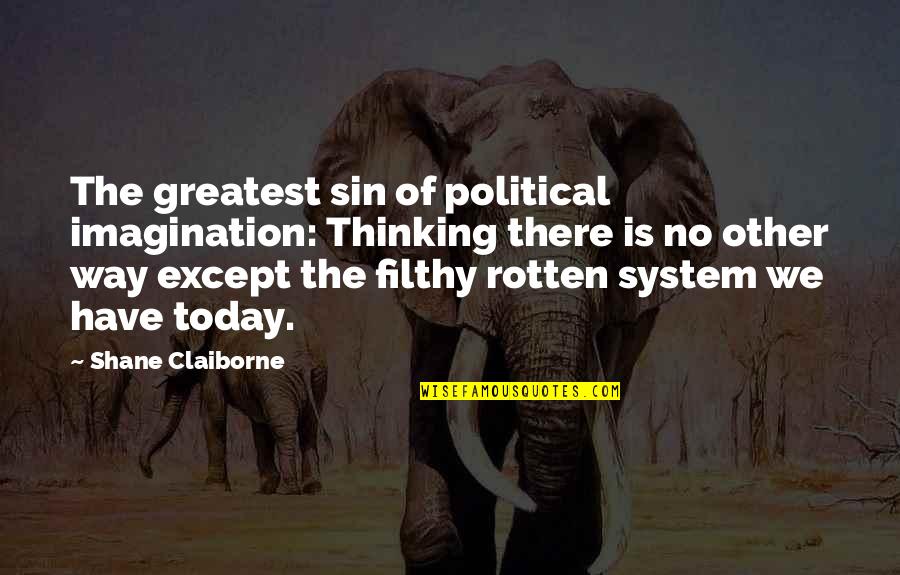 Philandering Husbands Quotes By Shane Claiborne: The greatest sin of political imagination: Thinking there