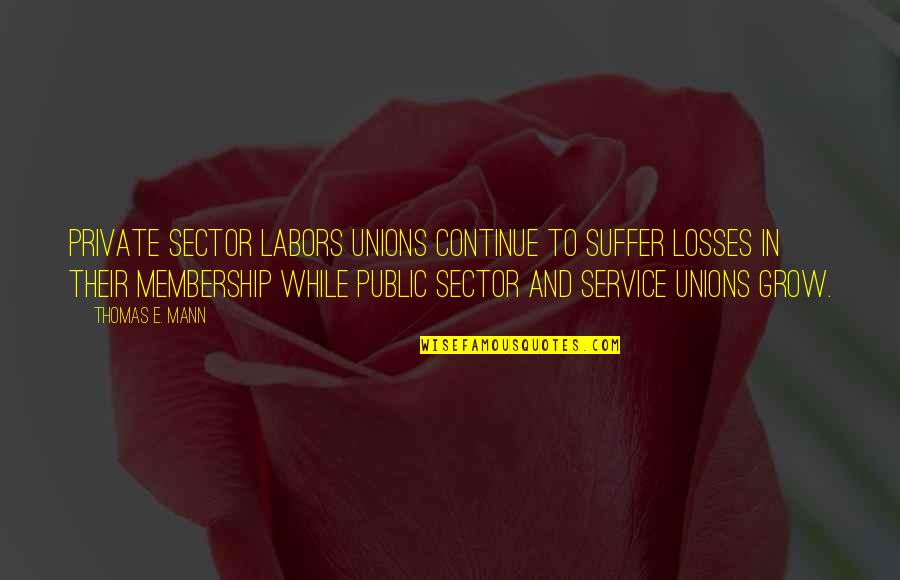 Philanthrophy Quotes By Thomas E. Mann: Private sector labors unions continue to suffer losses Philanthrophy Quotes By Thomas E. Mann: Private sector labors unions continue to suffer losses