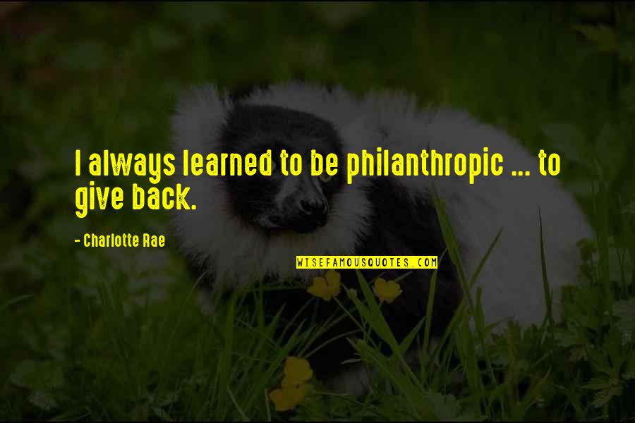 Philanthropic Quotes By Charlotte Rae: I always learned to be philanthropic ... to
