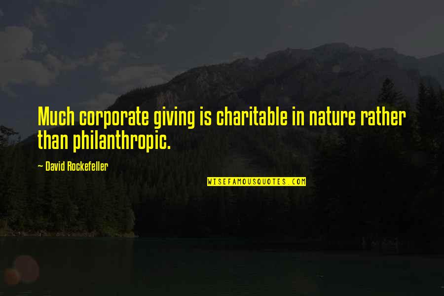 Philanthropic Quotes By David Rockefeller: Much corporate giving is charitable in nature rather