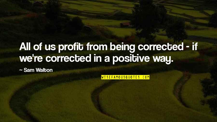 Philanthropically Quotes By Sam Walton: All of us profit from being corrected -