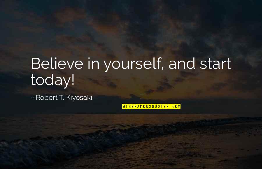 Philanthropies Examples Quotes By Robert T. Kiyosaki: Believe in yourself, and start today!