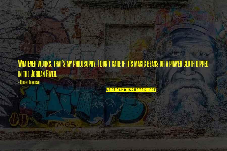 Philanthropists Giving Quotes By Robert Ferrigno: Whatever works, that's my philosophy. I don't care