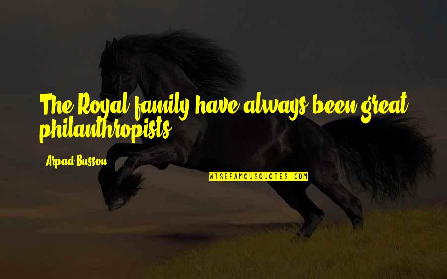 Philanthropists Quotes By Arpad Busson: The Royal family have always been great philanthropists.