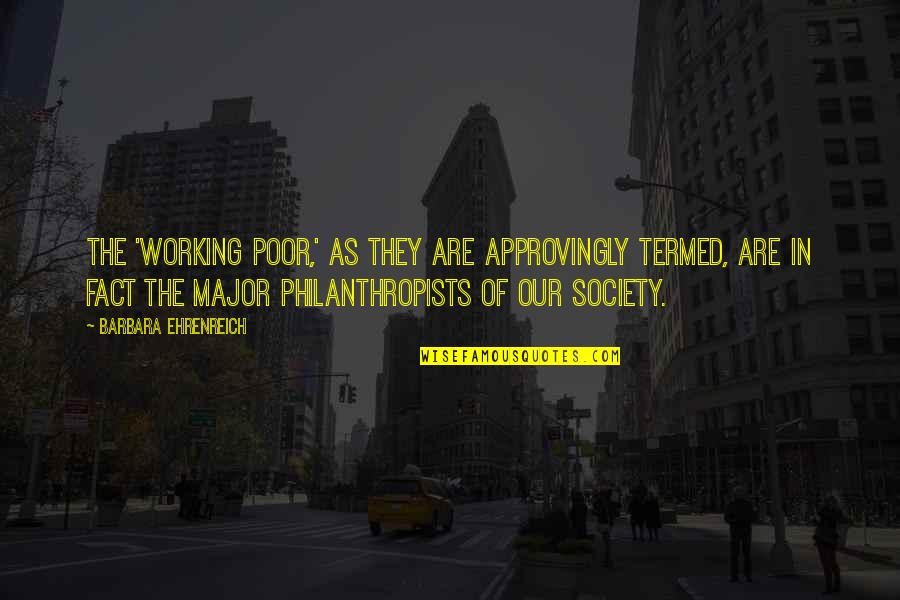 Philanthropists Quotes By Barbara Ehrenreich: The 'working poor,' as they are approvingly termed,