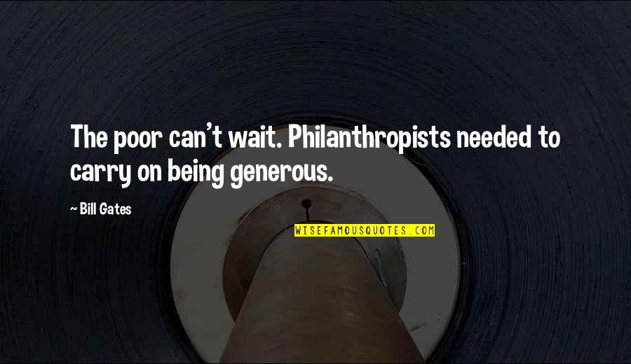 Philanthropists Quotes By Bill Gates: The poor can't wait. Philanthropists needed to carry