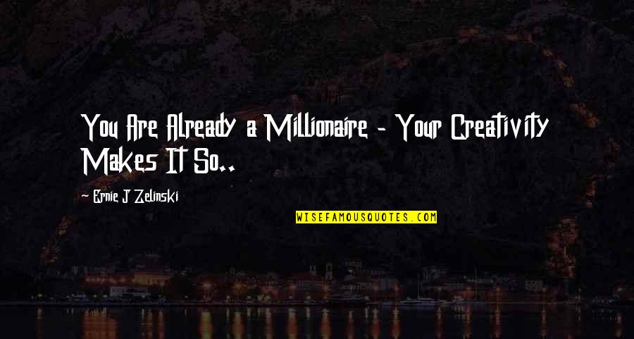 Philanthropists Quotes By Ernie J Zelinski: You Are Already a Millionaire - Your Creativity