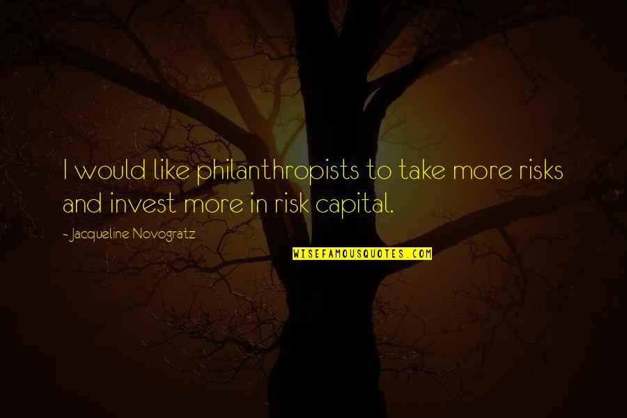 Philanthropists Quotes By Jacqueline Novogratz: I would like philanthropists to take more risks