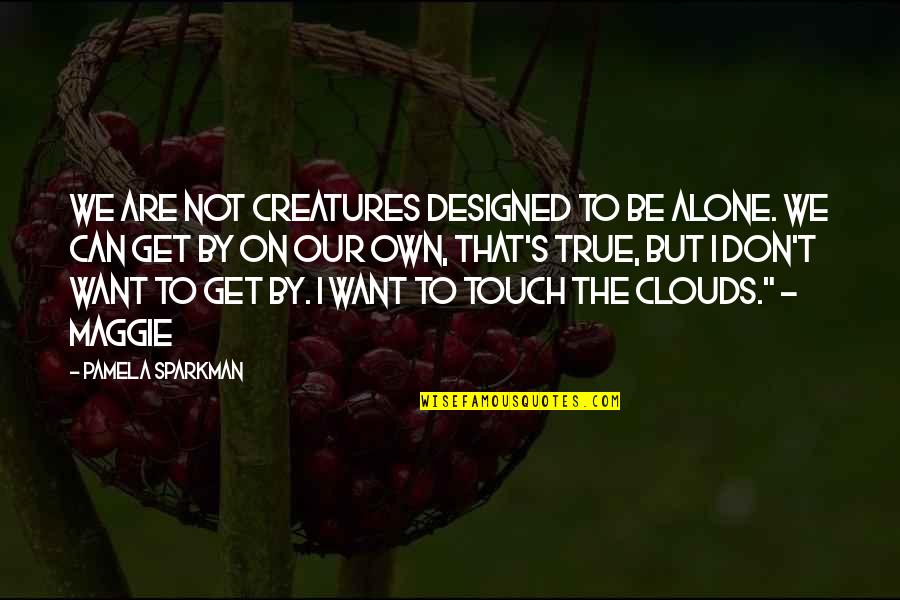 Philanthropists Say Quotes By Pamela Sparkman: We are not creatures designed to be alone. Philanthropists Say Quotes By Pamela Sparkman: We are not creatures designed to be alone.