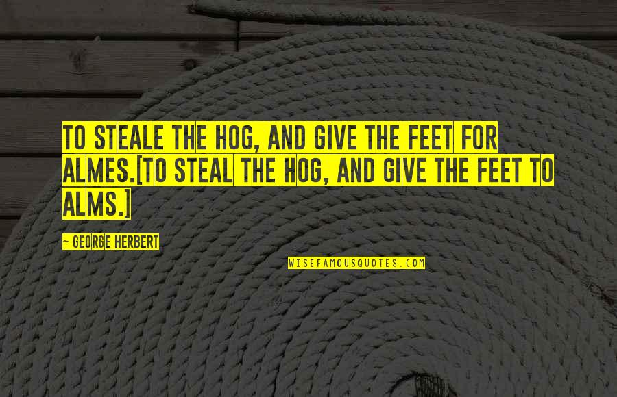 Philanthropy And Giving Quotes By George Herbert: To steale the Hog, and give the feet