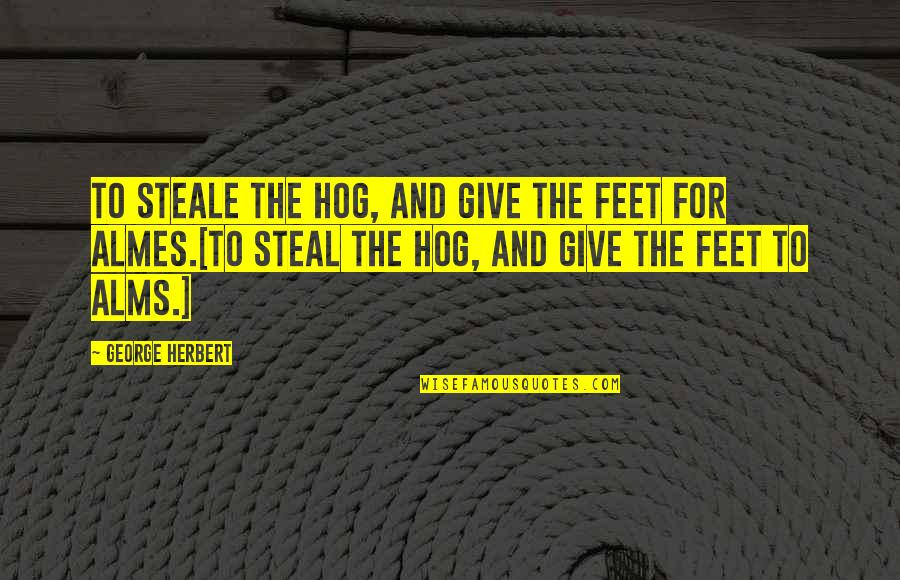 Philanthropy And Giving Quotes By George Herbert: To steale the Hog, and give the feet Philanthropy And Giving Quotes By George Herbert: To steale the Hog, and give the feet