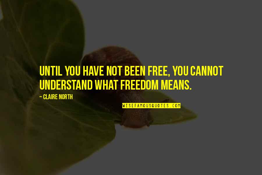 Philanthropy Inspirational Quotes By Claire North: Until you have not been free, you cannot