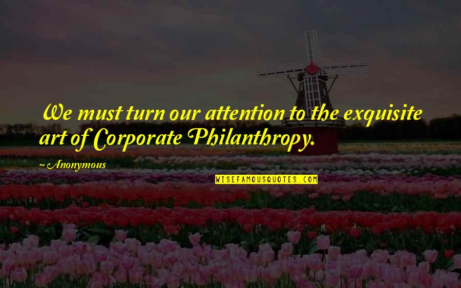 Philanthropy Quotes By Anonymous: We must turn our attention to the exquisite