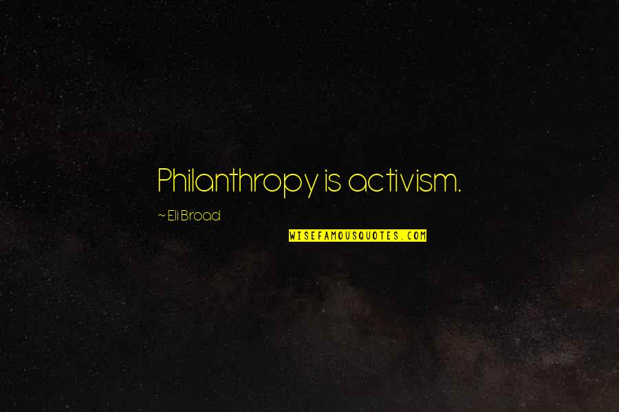 Philanthropy Quotes By Eli Broad: Philanthropy is activism.