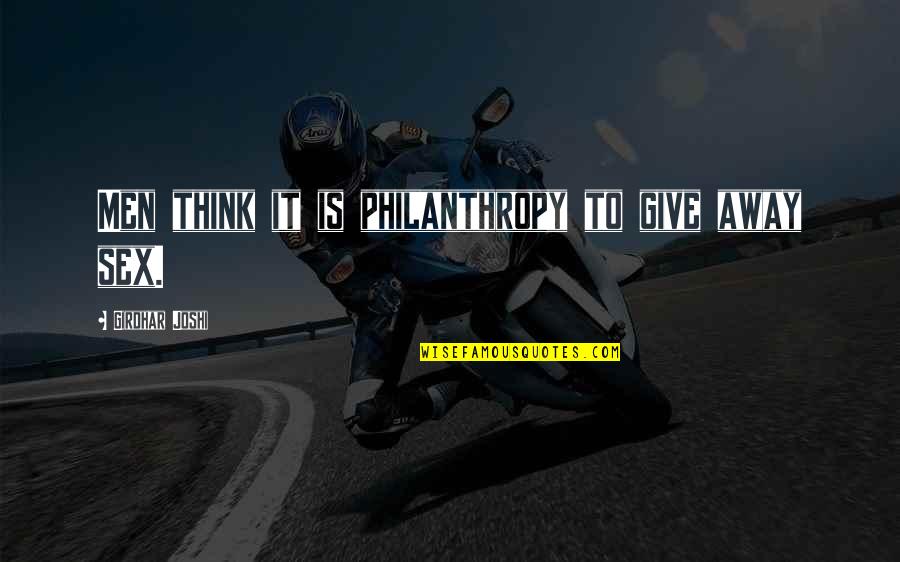 Philanthropy Quotes By Girdhar Joshi: Men think it is philanthropy to give away