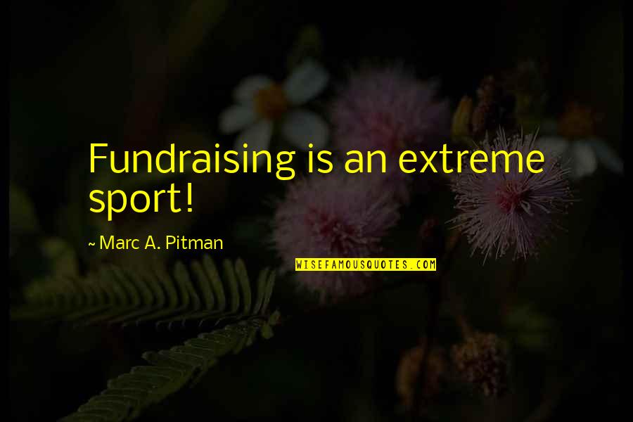 Philanthropy Quotes By Marc A. Pitman: Fundraising is an extreme sport!