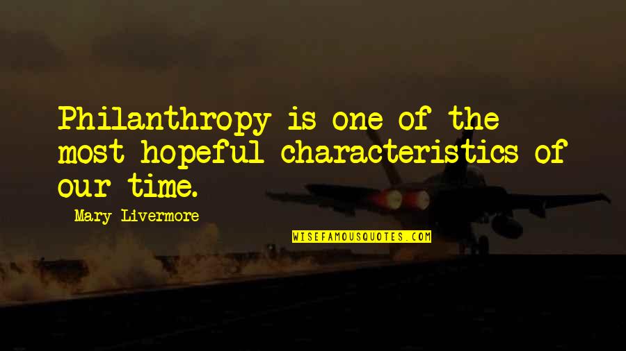 Philanthropy Quotes By Mary Livermore: Philanthropy is one of the most hopeful characteristics