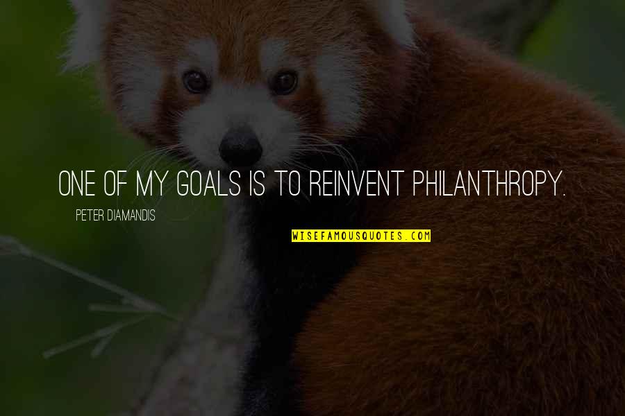 Philanthropy Quotes By Peter Diamandis: One of my goals is to reinvent philanthropy.