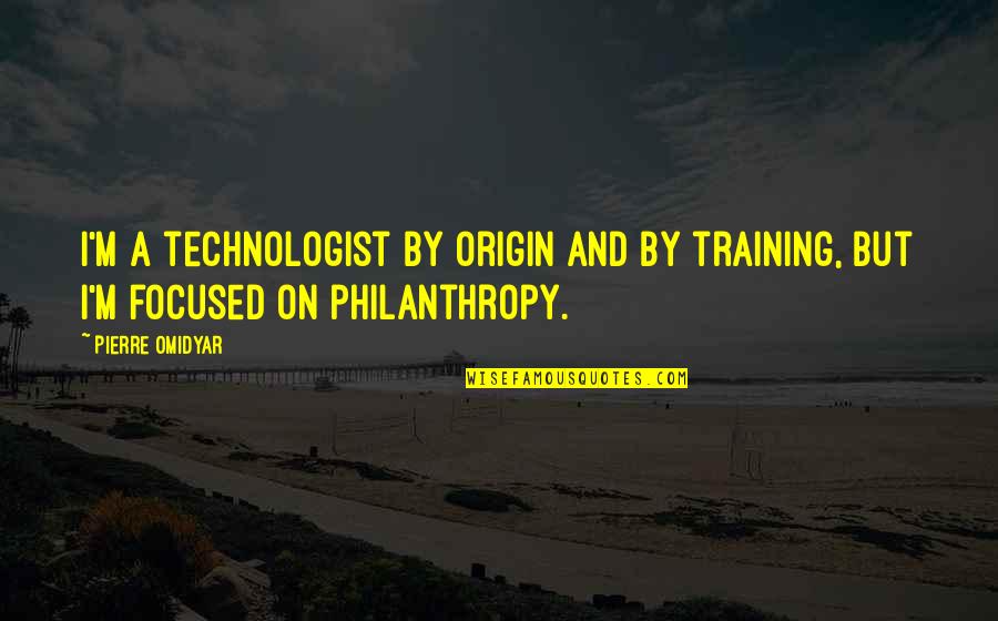 Philanthropy Quotes By Pierre Omidyar: I'm a technologist by origin and by training,